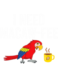 parrots bird 2i need macawfee png t-shirt
