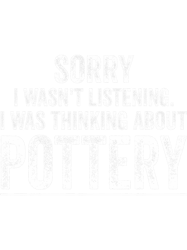 sorry i wasnt listening i was thinking about pottery joking png t-shirt