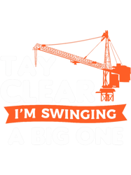 tay clear im swinging a big one crane operator construction png t-shirt