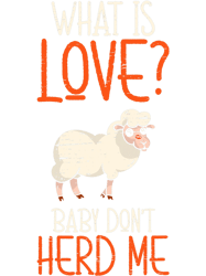 what is love baby dont herd me png t-shirt