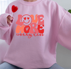 love more worry less sweatshirt, love more worry less hoodie, inspirational valentines day hoodie, happy valentines shir