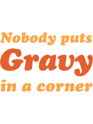 nobody puts gravy in a corner chicken gravy, png, png for shirt, png files for sublimation, digital download,