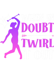 when in doubt twirl it out. majorette twirler baton twirling, png, png for shirt, png files for sublimation, digital dow