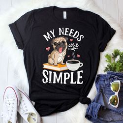 my needs are simple pug shirt  pug gifts  pug dog lover  pug life  coffee shirt  coffee lover gifts  cute pugs tank top