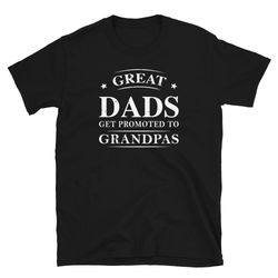 great dads get promoted to grandpa, funny shirt gift for father new grandpa gifts for grandpa birthday