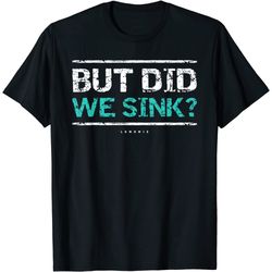 funny cruise shirt. but did we sink boat owners gift tee t-shirt