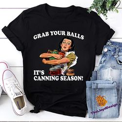 grab your balls it's canning season t-shirt, mason jars shirt, balls unisex t-shirt, balls vintage shirt, grab your ball
