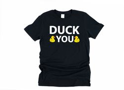 duck you, fuck you shirt, bath duck shirt, silly shirt, adult humor shirt, sarcastic shirt, dark humor shirt, inappropri