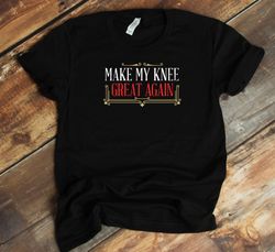 knee replacement t-shirt - make my knee great again funny knee replacement recovery shirt