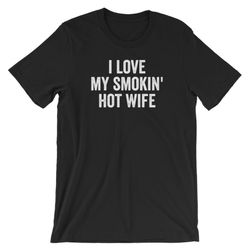 i love my smokin' hot wife t-shirt husband gift