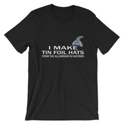 i make tin foil hat from the aluminum in vaccines t-shirt