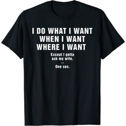 mens i do what i want when i want where i want shirt for husband t-shirt