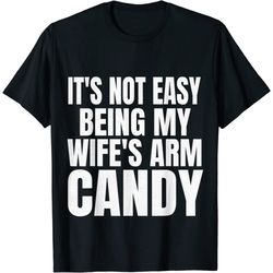 it's not easy being my wife's arm candy funny saying men's t-shirt