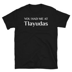 you had me at tlayudas funny mexican food fan t-shirt mexican