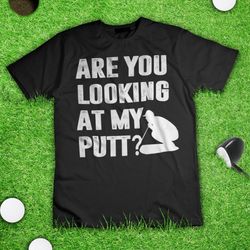are you looking at my putt parody funny golfing t shirt black fathers day gift idea