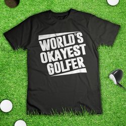 golf world's okayest golfer parody slogan funny golfing t shirt black fathers day gift idea