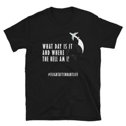 what day is it and where the hell am i t-shirt,cabin crew shirts gifts, flight attendant t-shirt,traveling around the wo