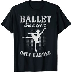 ballet like a sport only harder i ballet ballerina girl t-shirt