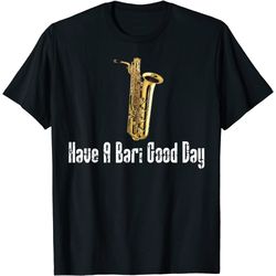 funny baritone saxophone, have a bari good day, baritone sax t-shirt