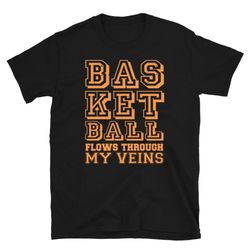 funny basket ball flows through my veins short-sleeve unisex t-shirt, basket ball shirt