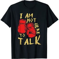 i am not here to talk boxing workout training gym motivation t-shirt.jfif