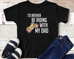 i'd rather riding with my dad t-shirt  motor lover toddler gift idea