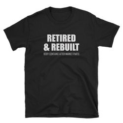 Retired & Rebuilt Retirement Shirt Retirement T-Shirt Retirement Tee Retirement Gift