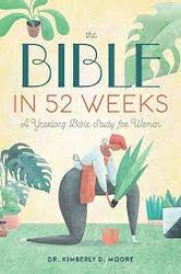 the bible in 52 weeks: a yearlong bible study for women by dr. kimberly d. moore