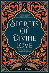 secrets of divine love : a spiritual journey into the heart of islam (inspirational islamic books) by a. helwa