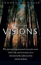 i believe in visions:the fascinating personal story of a man whose life by kenneth e hagin