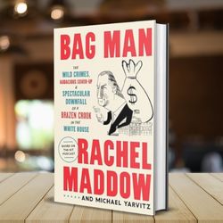 bag man: the wild crimes, audacious cover-up, and spectacular downfall of a brazen crook in the white house