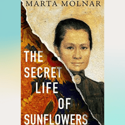 The Secret Life Of Sunflowers: A gripping, inspiring novel based on the true story of Johanna Bonger, Vincent van Gogh's