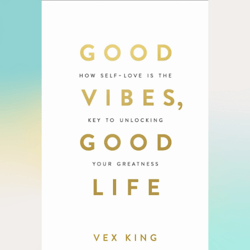 Good Vibes, Good Life: How Self-Love Is the Key to Unlocking Your Greatness by Vex King (Author)