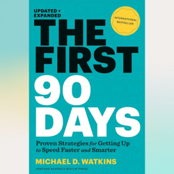 the first 90 days: proven strategies for getting up to speed faster and smarter by michael d. watkins