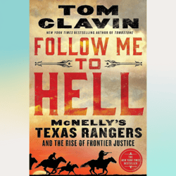 follow me to hell: mcnelly's texas rangers and the rise of frontier justice by tom clavin