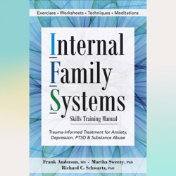 internal family systems skills training manual: trauma-informed treatment for anxiety, depression, ptsd & substance abus