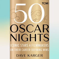 50 oscar nights: iconic stars & filmmakers on their career-defining wins (turner classic movies) by dave karger (author)