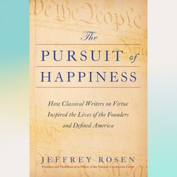 the pursuit of happiness: how classical writers on virtue inspired the lives of the founders and defined america