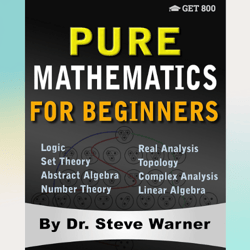pure mathematics for beginners: a rigorous introduction to logic, set theory, abstract algebra, number theory, real anal