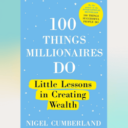 100 things millionaires do: little lessons in creating wealth by nigel cumberland