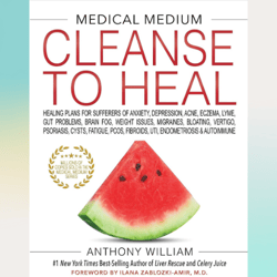 medical medium cleanse to heal: healing plans for sufferers of anxiety, depression, acne, eczema, lyme, gut problems,