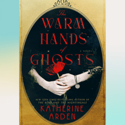 the warm hands of ghosts: a novel kindle edition by katherine arden (author)