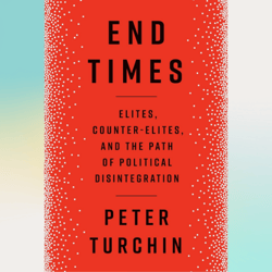 end times: elites, counter-elites, and the path of political disintegration by peter turchin