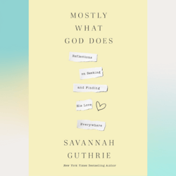 mostly what god does: reflections on seeking and finding his love everywhere by savannah guthrie