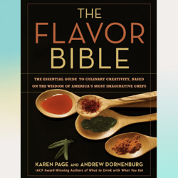 the flavor bible: the essential guide to culinary creativity, based on the wisdom of america's most imaginative chefs