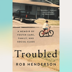 troubled: a memoir of foster care, family, and social class by rob henderson (author)