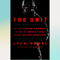 the unit: my life fighting terrorists as one of america's most secret military operatives by adam gamal