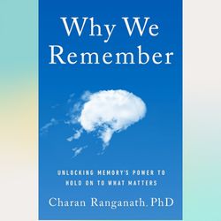 why we remember: unlocking memory's power to hold on to what matters by charan ranganath