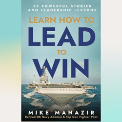 learn how to lead to win: 33 powerful stories and leadership lessons by mike manazir