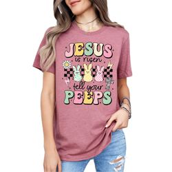 jesus is risen tell your peeps happy easter day christian religious bible verse trendy unisex trending shirt